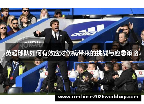 英超球队如何有效应对伤病带来的挑战与应急策略 英超球队如何有效应对伤病带来的挑战与应急策略
