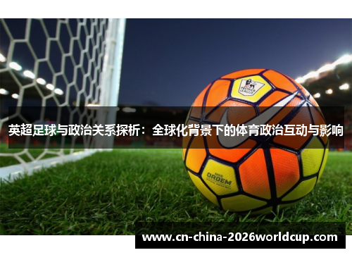 英超足球与政治关系探析:全球化背景下的体育政治互动与影响 英超足球与政治关系探析:全球化背景下的体育政治互动与影响