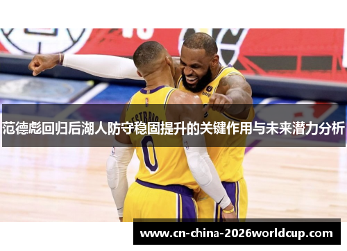 范德彪回归后湖人防守稳固提升的关键作用与未来潜力分析