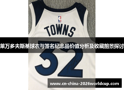 莱万多夫斯基球衣与签名纪念品价值分析及收藏前景探讨 莱万多夫斯基球衣与签名纪念品价值分析及收藏前景探讨