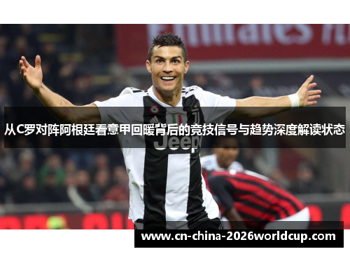 从C罗对阵阿根廷看意甲回暖背后的竞技信号与趋势深度解读状态 从C罗对阵阿根廷看意甲回暖背后的竞技信号与趋势深度解读状态