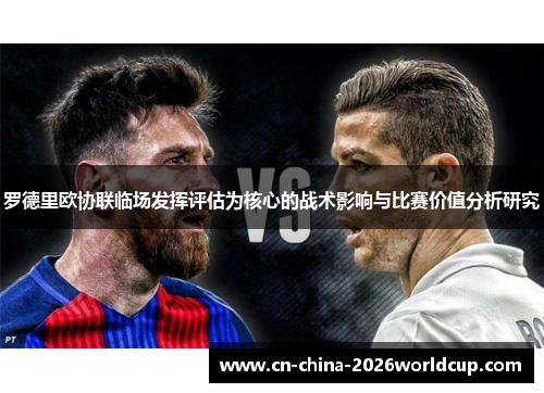 罗德里欧协联临场发挥评估为核心的战术影响与比赛价值分析研究 罗德里欧协联临场发挥评估为核心的战术影响与比赛价值分析研究
