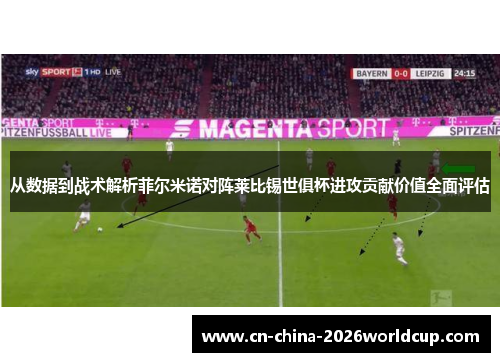 从数据到战术解析菲尔米诺对阵莱比锡世俱杯进攻贡献价值全面评估 从数据到战术解析菲尔米诺对阵莱比锡世俱杯进攻贡献价值全面评估