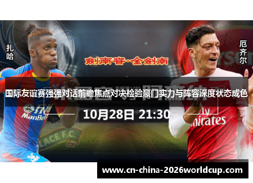 国际友谊赛强强对话前瞻焦点对决检验豪门实力与阵容深度状态成色 国际友谊赛强强对话前瞻焦点对决检验豪门实力与阵容深度状态成色