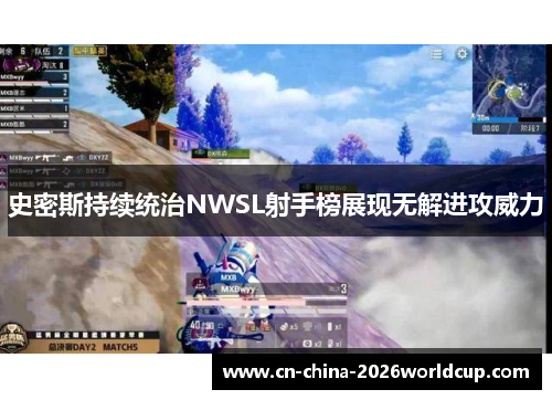 史密斯持续统治NWSL射手榜展现无解进攻威力