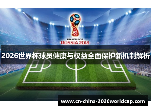 2026世界杯球员健康与权益全面保护新机制解析